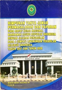 Image of Himpunan tanya jawab permasalahan dan paparan pada rapat kerja nasional Mahkamah Agung Republik Indonesia dengan jajaran pengadilan pada 4 (empat) lingkungan peradilan seluruh Indonesia tahun 2007 dan tahun 2008