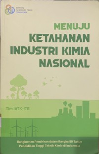 Image of Menuju ketahanan industri kimia nasional: rangkuman pemikiran dalam rangka 80 tahun pendidikan tinggi teknik kimia di Indonesia