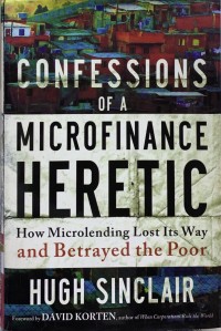 Image of Confession of a microfinance heretic : how microlending lost its way and betrayed the poor