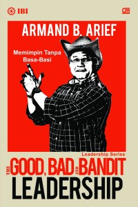 Image of The good, bad and bandit leadership : memimpin tanpa basa-basi