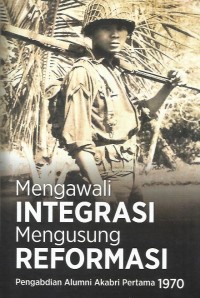 Image of Mengawali integrasi mengusung reformasi : pengabdian alumni Akabri pertama 1970