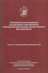 Image of Perdamaian dan keamanan dalam dunia yang berubah : tantangan penyusunan grand strategy bagi Indonesia