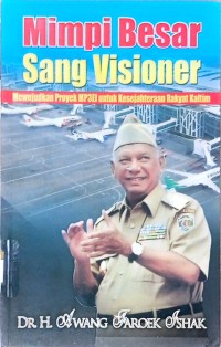 Image of Mimpi besar sang visioner : mewujudkan proyek MP3EI untuk kesejahteraan rakyat Kaltim
