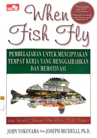 Image of When fish fly : pembelajaran untuk menciptakan tempat kerja yang menggairahkan dan memotivasi : dari world famous pike place fish market