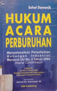 Image of Hukum Acara Perburuhan : Menyelesaikan perselisihan Hubungan industrial menurut UU No.2 tahun 2004 disertai contoh kasus