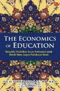 Image of The economics of education : mengelola pendidikan secara profesional untuk meraih mutu dengan pendekatan bisnis
