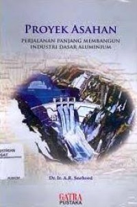 Image of Proyek asahan : perjalanan panjang membangun industri dasar aluminium
