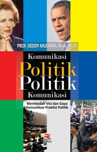 Image of Komunikasi politik politik komunikasi : membedah visi dan gaya komunikasi praktisi politik