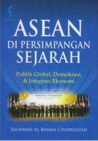 Image of ASEAN di persimpangan sejarah : politik global, demokrasi, & integrasi ekonomi